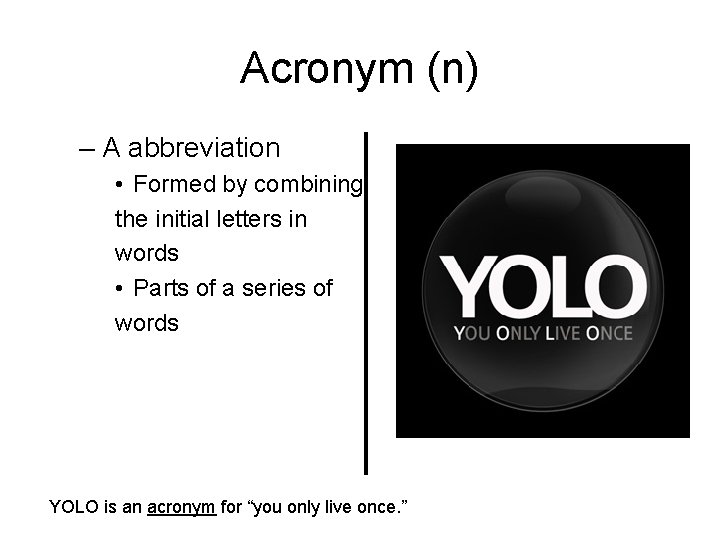 Acronym (n) – A abbreviation • Formed by combining the initial letters in words