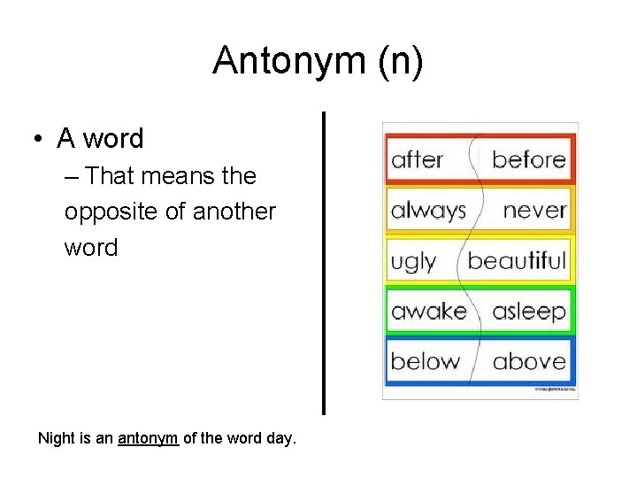 Antonym (n) • A word – That means the opposite of another word Night