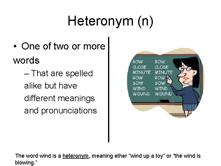 Heteronym (n) • One of two or more words – That are spelled alike