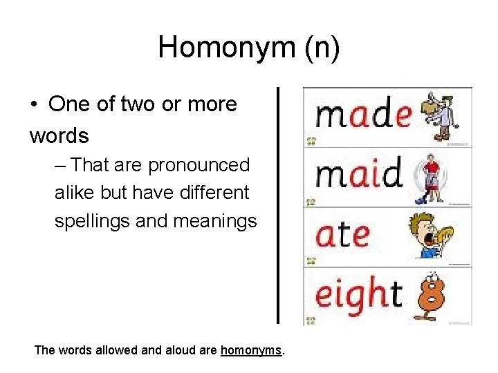 Homonym (n) • One of two or more words – That are pronounced alike