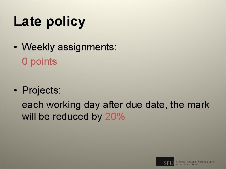 Late policy • Weekly assignments: 0 points • Projects: each working day after due