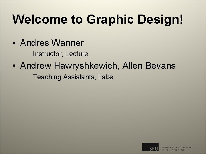 Welcome to Graphic Design! • Andres Wanner Instructor, Lecture • Andrew Hawryshkewich, Allen Bevans