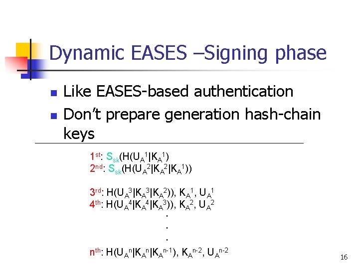 Dynamic EASES –Signing phase n n Like EASES-based authentication Don’t prepare generation hash-chain keys