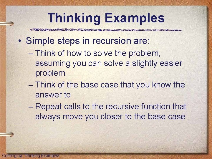 Thinking Examples • Simple steps in recursion are: – Think of how to solve