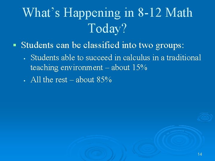 What’s Happening in 8 -12 Math Today? § Students can be classified into two