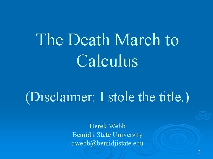 The Death March to Calculus (Disclaimer: I stole the title. ) Derek Webb Bemidji
