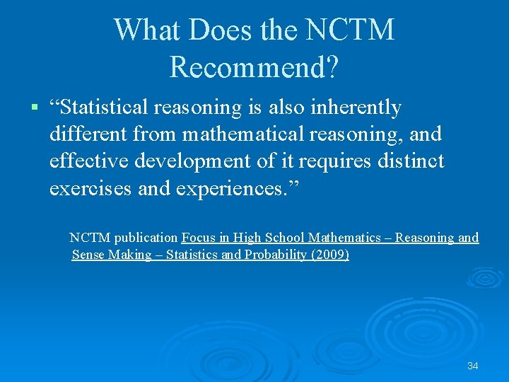 What Does the NCTM Recommend? § “Statistical reasoning is also inherently different from mathematical