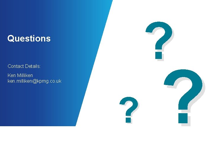 ? Questions Contact Details: Ken Milliken ken. milliken@kpmg. co. uk ? ? 