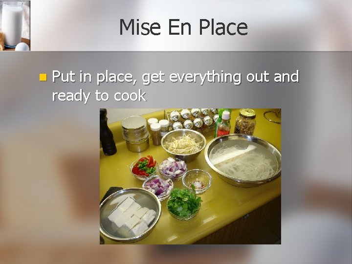 Mise En Place n Put in place, get everything out and ready to cook