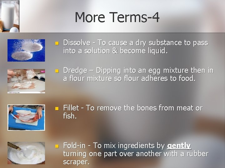 More Terms-4 n Dissolve - To cause a dry substance to pass into a