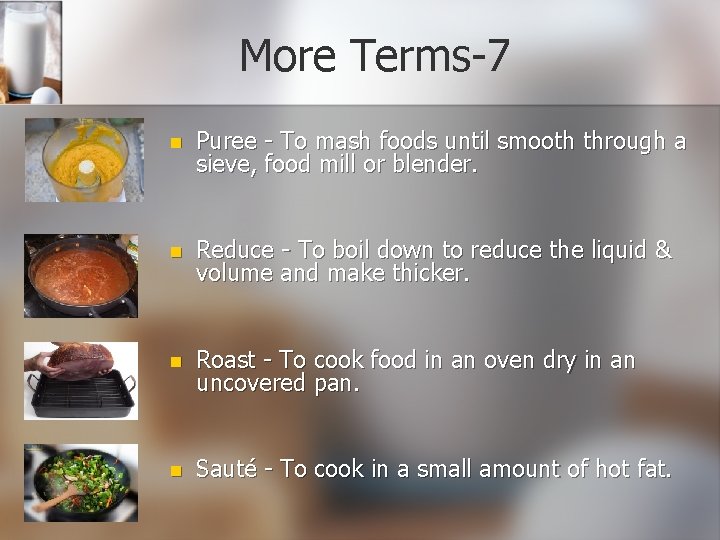 More Terms-7 n Puree - To mash foods until smooth through a sieve, food