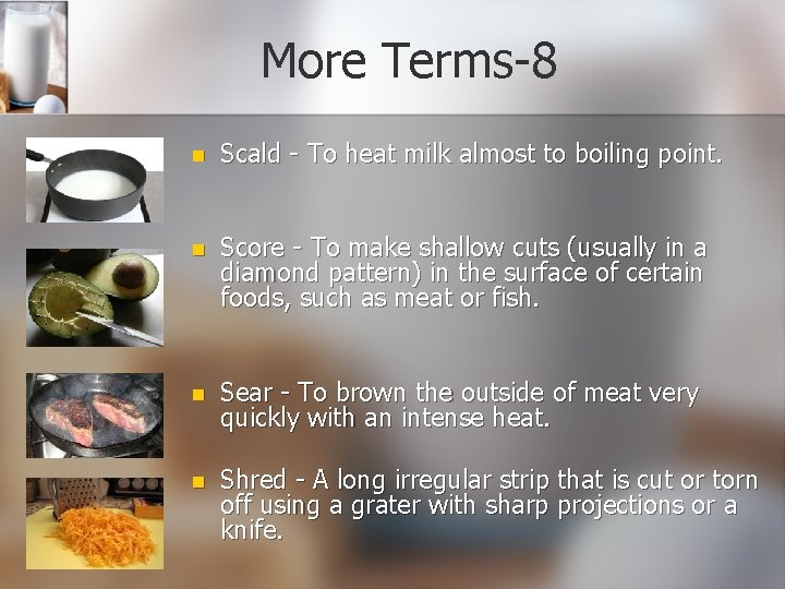 More Terms-8 n Scald - To heat milk almost to boiling point. n Score