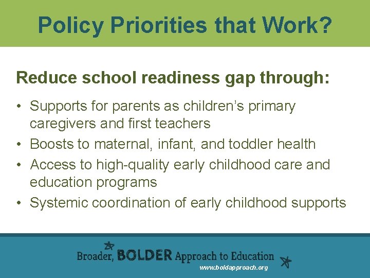 Policy Priorities that Work? Reduce school readiness gap through: • Supports for parents as