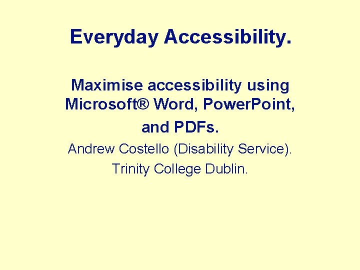 Everyday Accessibility. Maximise accessibility using Microsoft® Word, Power. Point, and PDFs. Andrew Costello (Disability