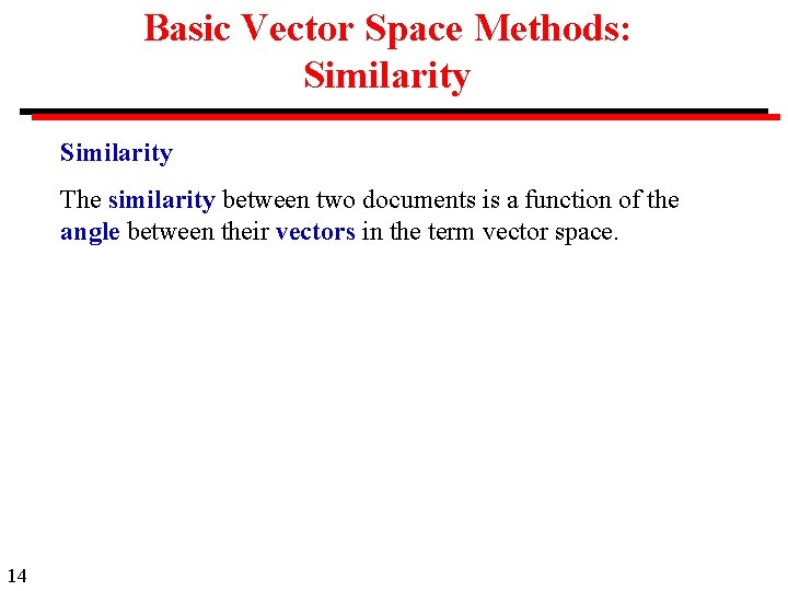 Basic Vector Space Methods: Similarity The similarity between two documents is a function of