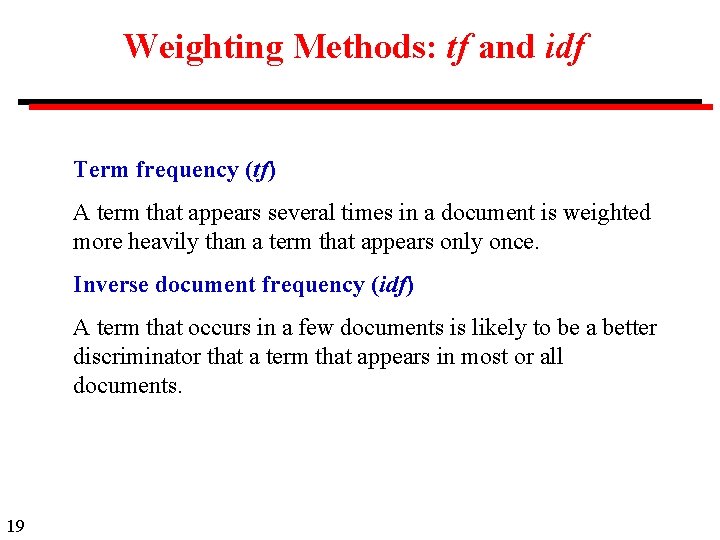 Weighting Methods: tf and idf Term frequency (tf) A term that appears several times