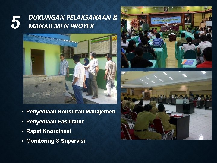 5 DUKUNGAN PELAKSANAAN & MANAJEMEN PROYEK • Penyediaan Konsultan Manajemen • Penyediaan Fasilitator •
