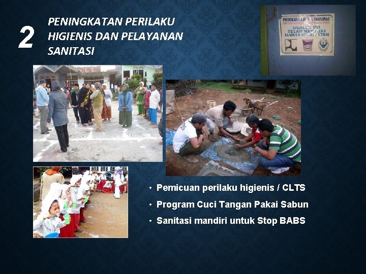 2 PENINGKATAN PERILAKU HIGIENIS DAN PELAYANAN SANITASI • Pemicuan perilaku higienis / CLTS •