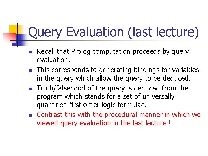 Query Evaluation (last lecture) n n Recall that Prolog computation proceeds by query evaluation. Query Evaluation (last lecture) n n Recall that Prolog computation proceeds by query evaluation.