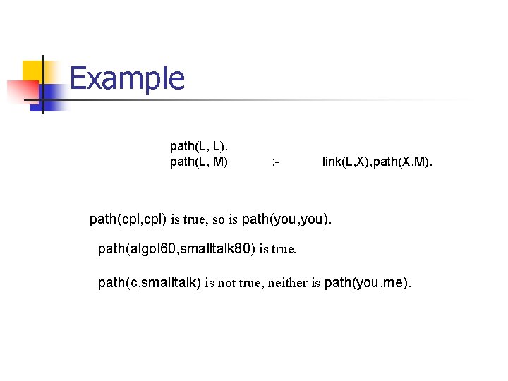 Example path(L, L). path(L, M) : - link(L, X), path(X, M). path(cpl, cpl) is Example path(L, L). path(L, M) : - link(L, X), path(X, M). path(cpl, cpl) is