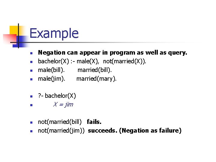 Example n Negation can appear in program as well as query. bachelor(X) : - Example n Negation can appear in program as well as query. bachelor(X) : -