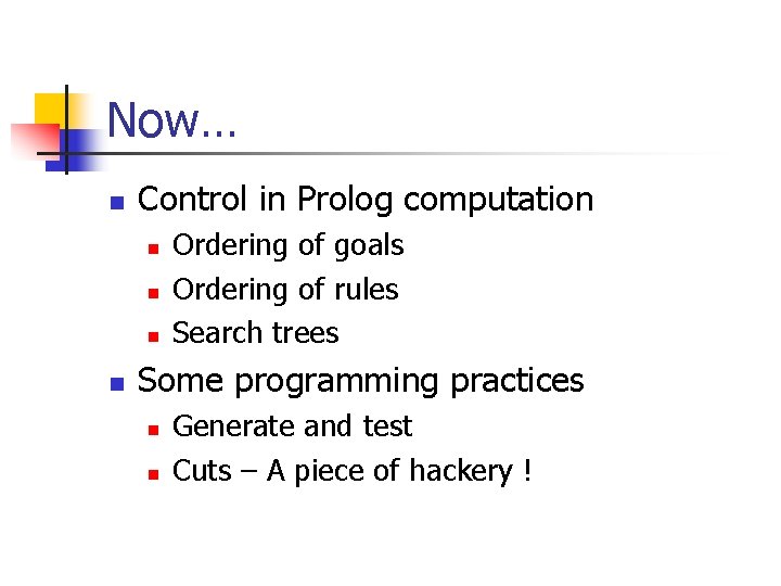 Now… n Control in Prolog computation n n Ordering of goals Ordering of rules Now… n Control in Prolog computation n n Ordering of goals Ordering of rules