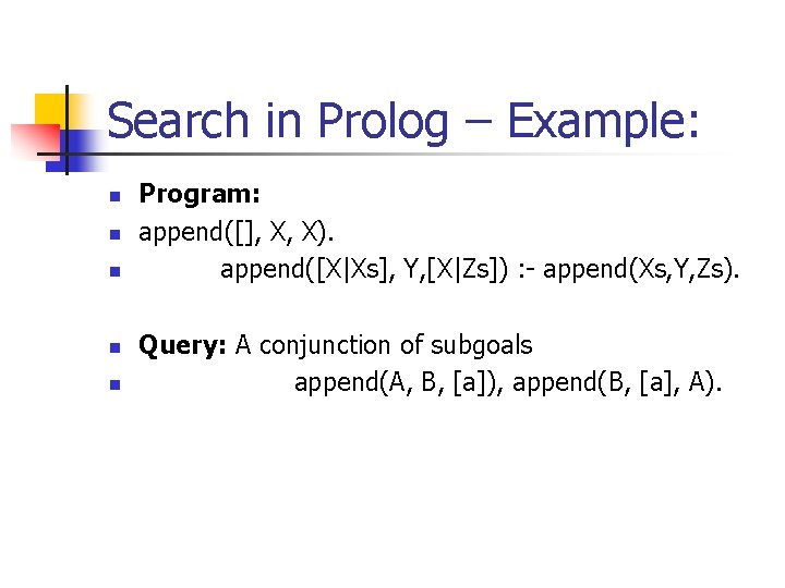 Search in Prolog – Example: n n n Program: append([], X, X). append([X|Xs], Y,
