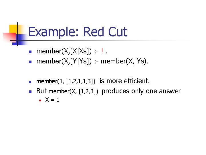 Example: Red Cut n member(X, [X|Xs]) : - !. member(X, [Y|Ys]) : - member(X,