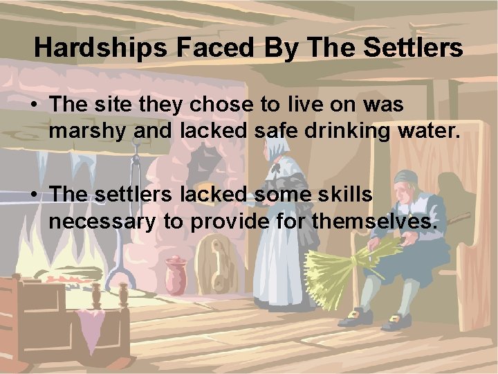 Hardships Faced By The Settlers • The site they chose to live on was