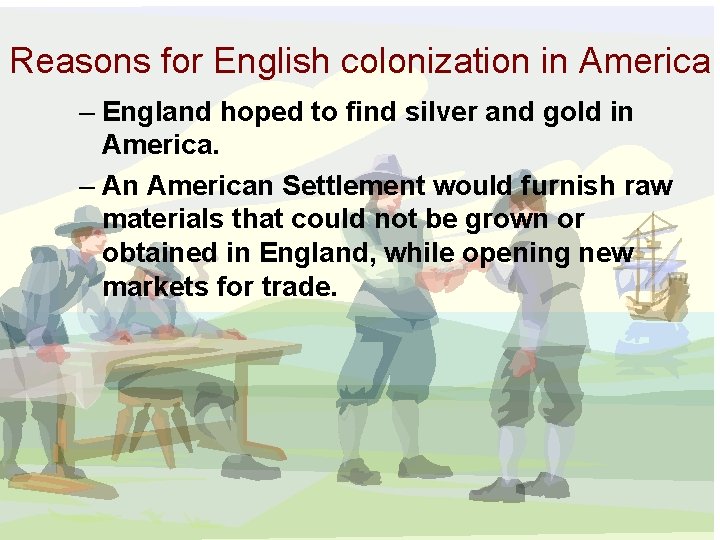 Reasons for English colonization in America – England hoped to find silver and gold