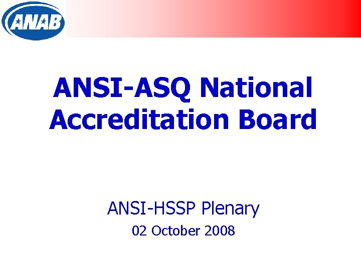 ANSI-ASQ National Accreditation Board ANSI-HSSP Plenary 02 October 2008 