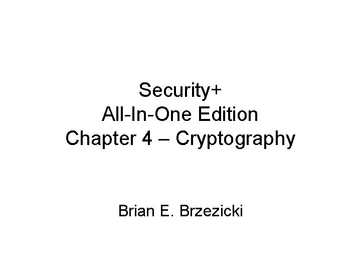 Security+ All-In-One Edition Chapter 4 – Cryptography Brian E. Brzezicki 