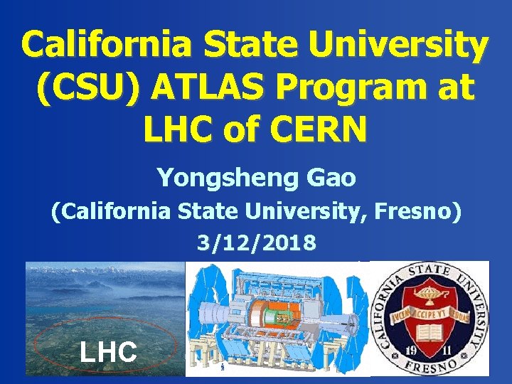 California State University (CSU) ATLAS Program at LHC of CERN Yongsheng Gao (California State