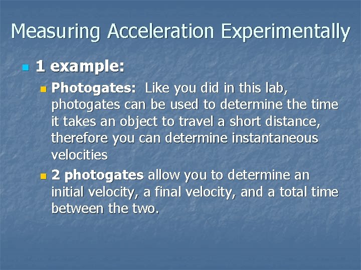 Measuring Acceleration Experimentally n 1 example: Photogates: Like you did in this lab, photogates