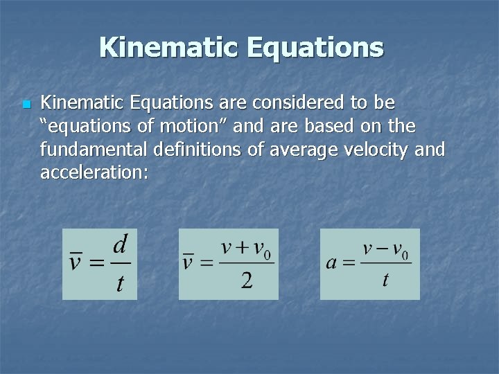 Kinematic Equations n Kinematic Equations are considered to be “equations of motion” and are