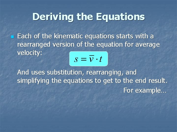Deriving the Equations n Each of the kinematic equations starts with a rearranged version