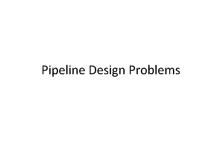 Pipeline Design Problems 