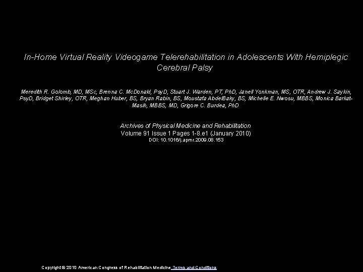 In-Home Virtual Reality Videogame Telerehabilitation in Adolescents With Hemiplegic Cerebral Palsy Meredith R. Golomb,