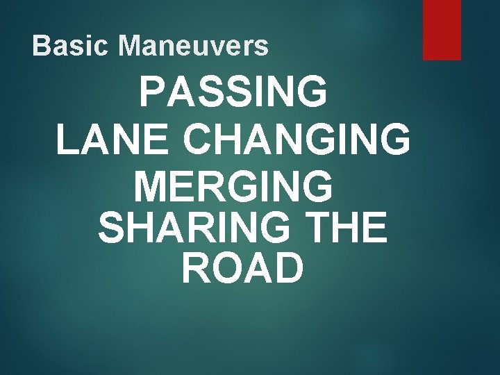 Basic Maneuvers PASSING LANE CHANGING MERGING SHARING THE ROAD 