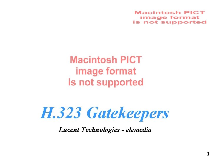 H. 323 Gatekeepers Lucent Technologies - elemedia 1 H. 323 Gatekeepers Lucent Technologies - elemedia 1