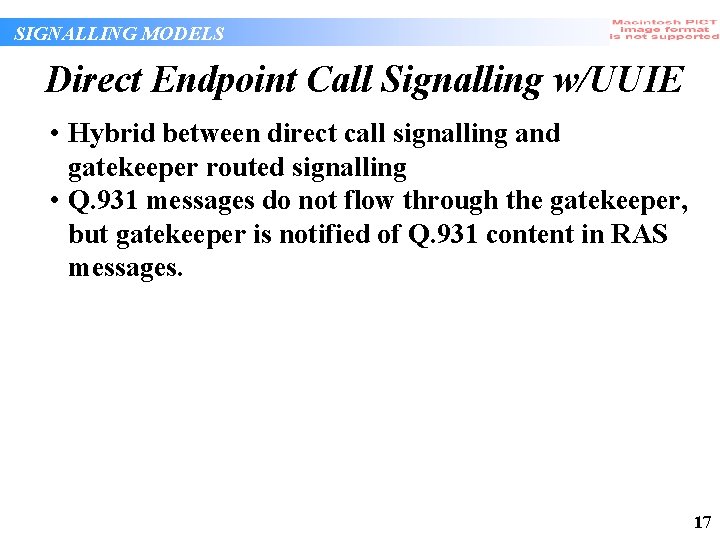 SIGNALLING MODELS Direct Endpoint Call Signalling w/UUIE • Hybrid between direct call signalling and SIGNALLING MODELS Direct Endpoint Call Signalling w/UUIE • Hybrid between direct call signalling and