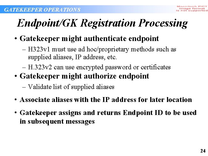 GATEKEEPER OPERATIONS Endpoint/GK Registration Processing • Gatekeeper might authenticate endpoint – H 323 v GATEKEEPER OPERATIONS Endpoint/GK Registration Processing • Gatekeeper might authenticate endpoint – H 323 v