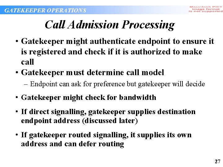 GATEKEEPER OPERATIONS Call Admission Processing • Gatekeeper might authenticate endpoint to ensure it is GATEKEEPER OPERATIONS Call Admission Processing • Gatekeeper might authenticate endpoint to ensure it is