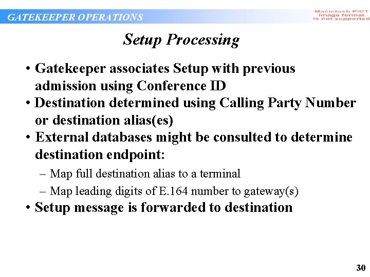 GATEKEEPER OPERATIONS Setup Processing • Gatekeeper associates Setup with previous admission using Conference ID GATEKEEPER OPERATIONS Setup Processing • Gatekeeper associates Setup with previous admission using Conference ID
