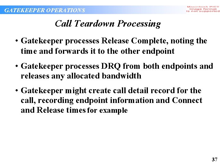 GATEKEEPER OPERATIONS Call Teardown Processing • Gatekeeper processes Release Complete, noting the time and GATEKEEPER OPERATIONS Call Teardown Processing • Gatekeeper processes Release Complete, noting the time and