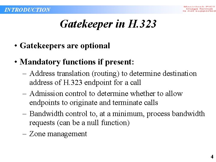 INTRODUCTION Gatekeeper in H. 323 • Gatekeepers are optional • Mandatory functions if present: INTRODUCTION Gatekeeper in H. 323 • Gatekeepers are optional • Mandatory functions if present: