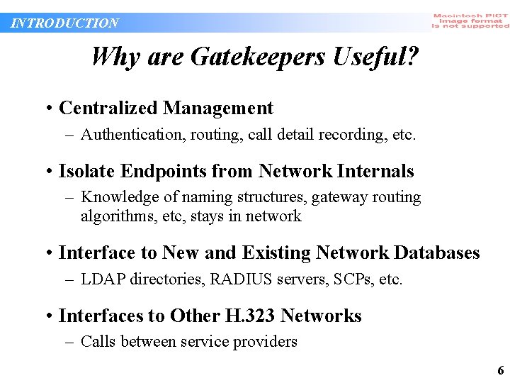 INTRODUCTION Why are Gatekeepers Useful? • Centralized Management – Authentication, routing, call detail recording, INTRODUCTION Why are Gatekeepers Useful? • Centralized Management – Authentication, routing, call detail recording,