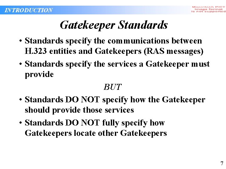 INTRODUCTION Gatekeeper Standards • Standards specify the communications between H. 323 entities and Gatekeepers INTRODUCTION Gatekeeper Standards • Standards specify the communications between H. 323 entities and Gatekeepers
