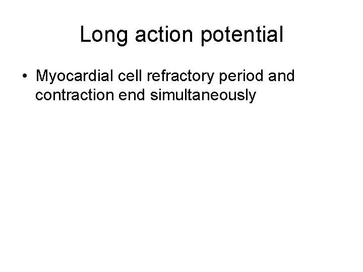 Long action potential • Myocardial cell refractory period and contraction end simultaneously 
