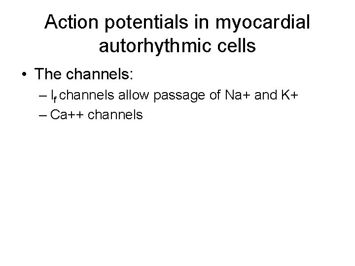 Action potentials in myocardial autorhythmic cells • The channels: – If channels allow passage